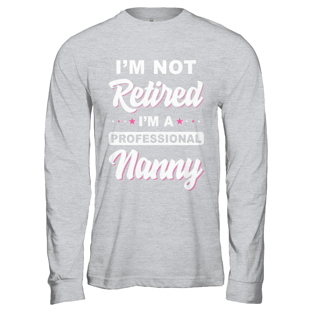 I'm Not Retired A Professional Nanny Mother Day Gift T-Shirt & Hoodie | Teecentury.com