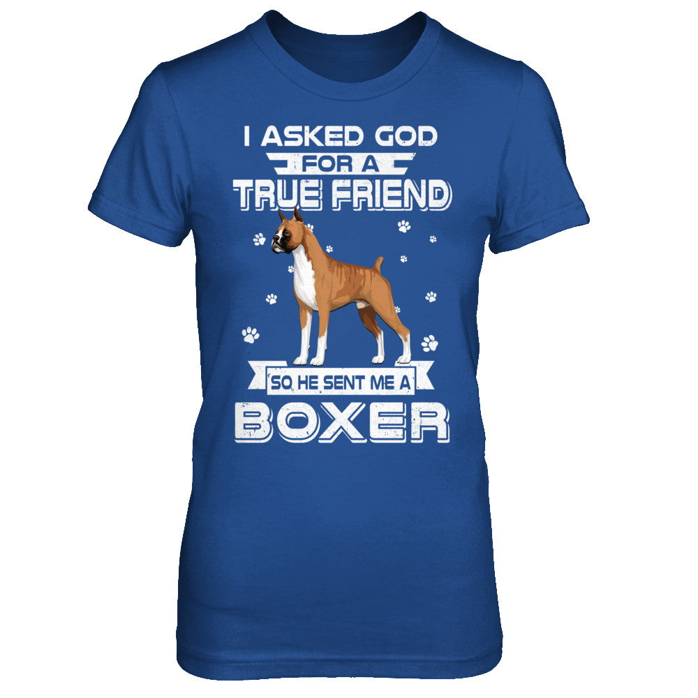 I Asked God For A True Friend So Sent Me Boxer Dog T-Shirt & Hoodie | Teecentury.com