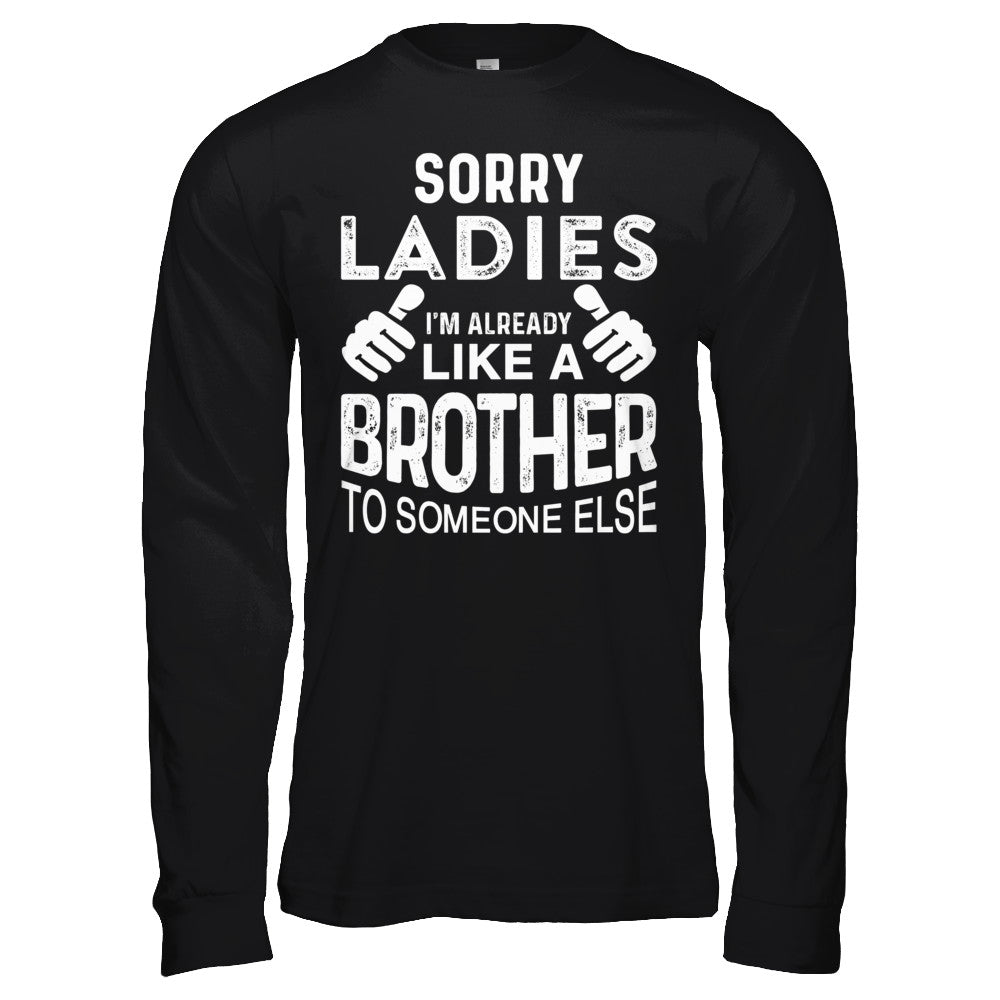 Sorry Ladies Im Already Like A Brother To Someone Else T-Shirt & Hoodie | Teecentury.com