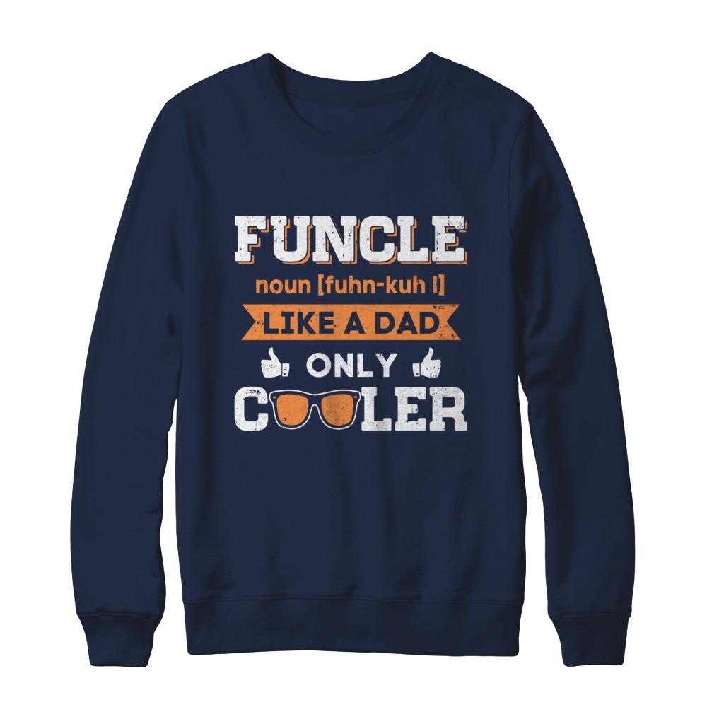 Funcle Funny Uncle Like A Dad Only Cooler Definition T-Shirt & Sweatshirt | Teecentury.com