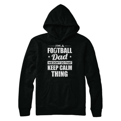 I'm A Football Dad We Don't Do That Keep Calm Thing T-Shirt & Hoodie | Teecentury.com