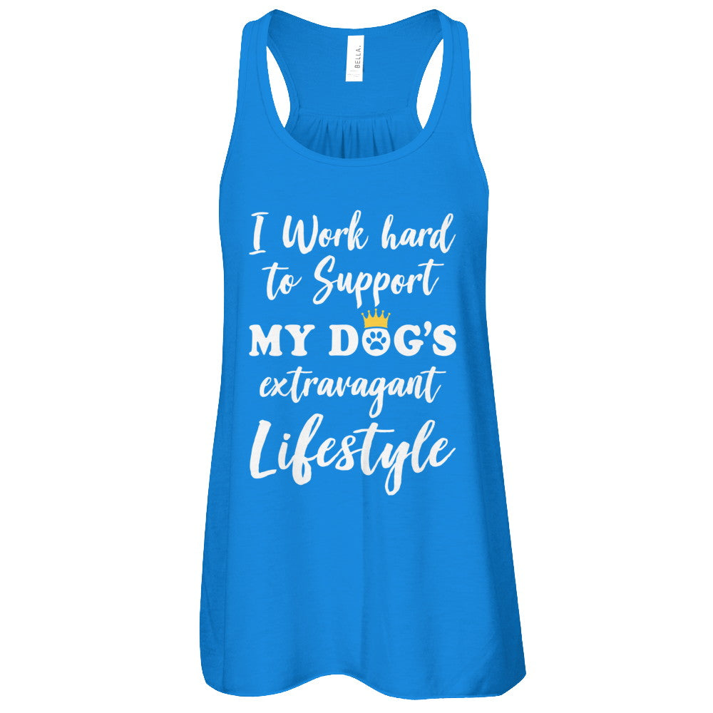 I Work Hard To Support My Dog's Extravagant Lifestyle T-Shirt & Tank Top | Teecentury.com