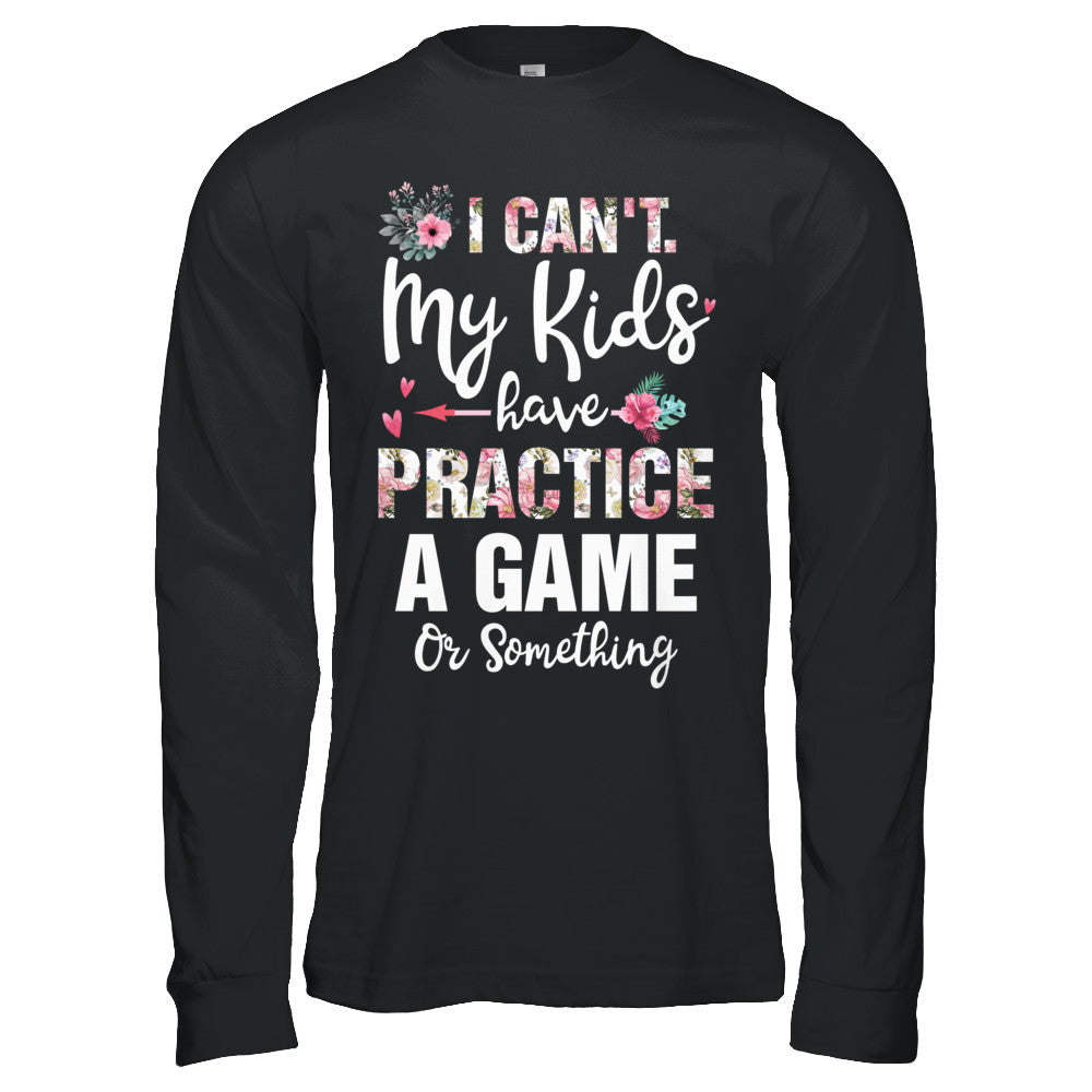 I Can't My Kids Have Practice A Game Or Something T-Shirt & Hoodie | Teecentury.com