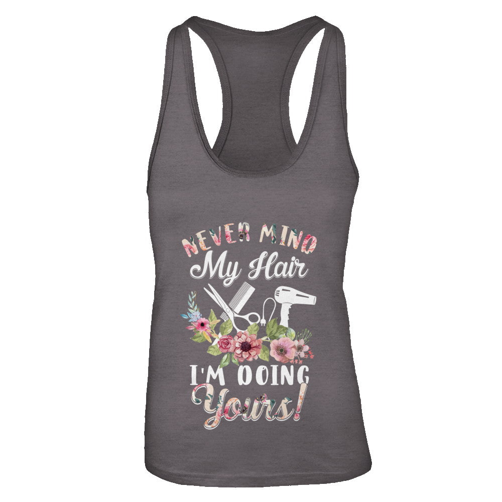 Never Mind My Hair I'm Doing Yours HairStylist T-Shirt & Tank Top | Teecentury.com