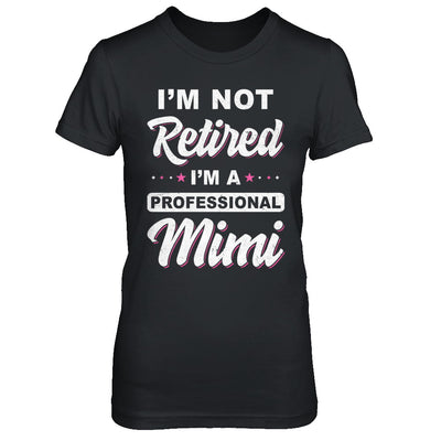 I'm Not Retired A Professional Mimi Mother Day Gift T-Shirt & Hoodie | Teecentury.com