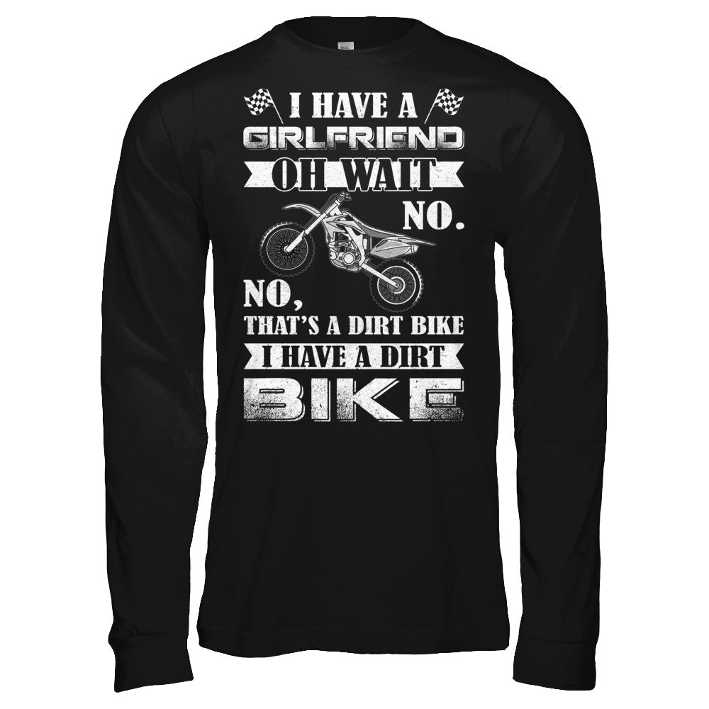I Have A Girlfriend Oh Wait No No That's A Dirt Bike T-Shirt & Hoodie | Teecentury.com