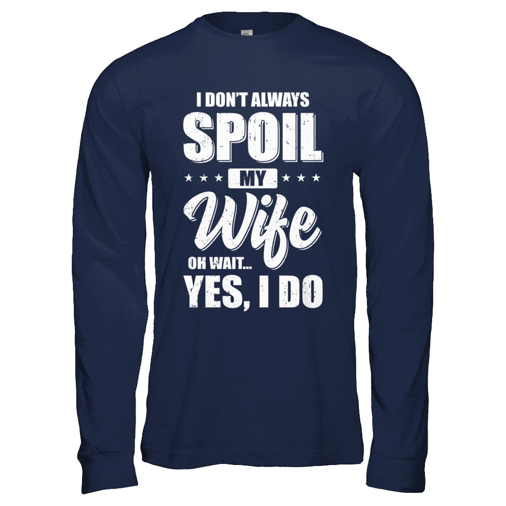 I Don't Always Spoil My Wife Oh Wait Yes I Do Husband T-Shirt & Hoodie | Teecentury.com
