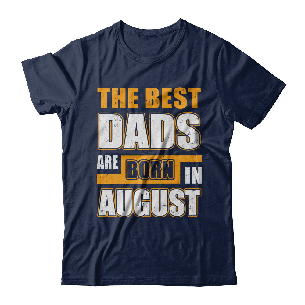 The Best Dads Are Born In August T-Shirt & Hoodie | Teecentury.com