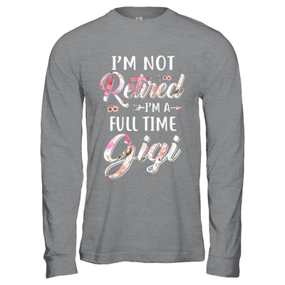 I'm Not Retired I'm A Full Time Gigi Mothers Day T-Shirt & Hoodie | Teecentury.com