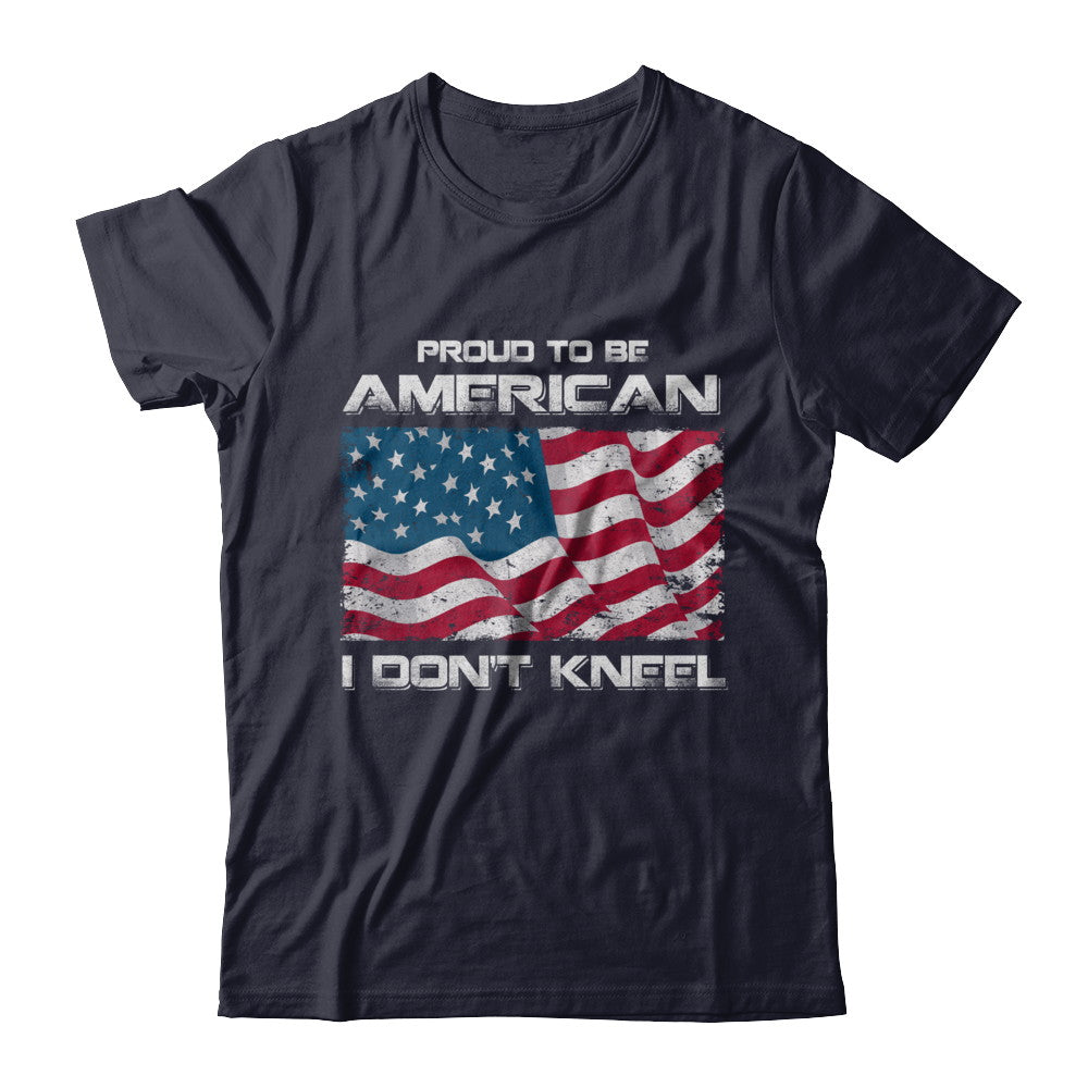 I Don't Kneel Proud To Be American T-Shirt & Hoodie | Teecentury.com