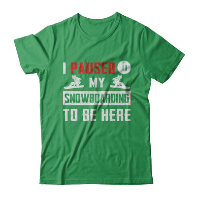 I Paused My Snowboarding To Be Here T-Shirt & Hoodie | Teecentury.com