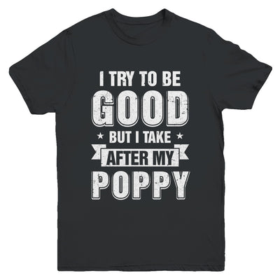 Toddler Kids I Try To Be Good But I Take After My Poppy Youth Youth Shirt | Teecentury.com