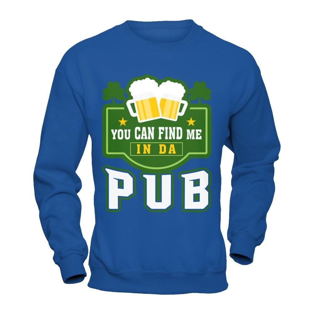 You Can Find Me In Da Pub St Patrick's Day T-Shirt & Hoodie | Teecentury.com