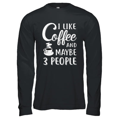 I Like Coffee And Maybe 3 People T-Shirt & Hoodie | Teecentury.com