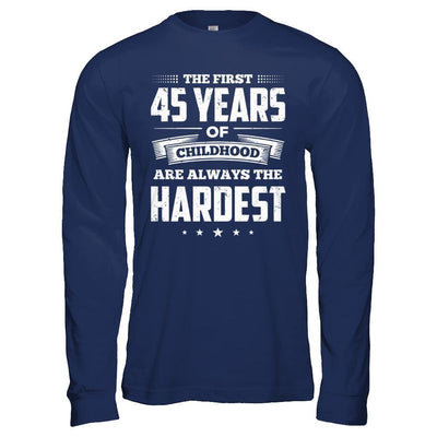 The First 45 Years Of Childhood Are Always The Hardest Birthday T-Shirt & Hoodie | Teecentury.com