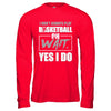 I Don't Always Play Basketball Oh Wait Yes I Do T-Shirt & Hoodie | Teecentury.com