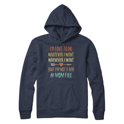 I'd Love To Do Whatever I Want But I'm Not A Dad Funny Mom T-Shirt & Hoodie | Teecentury.com