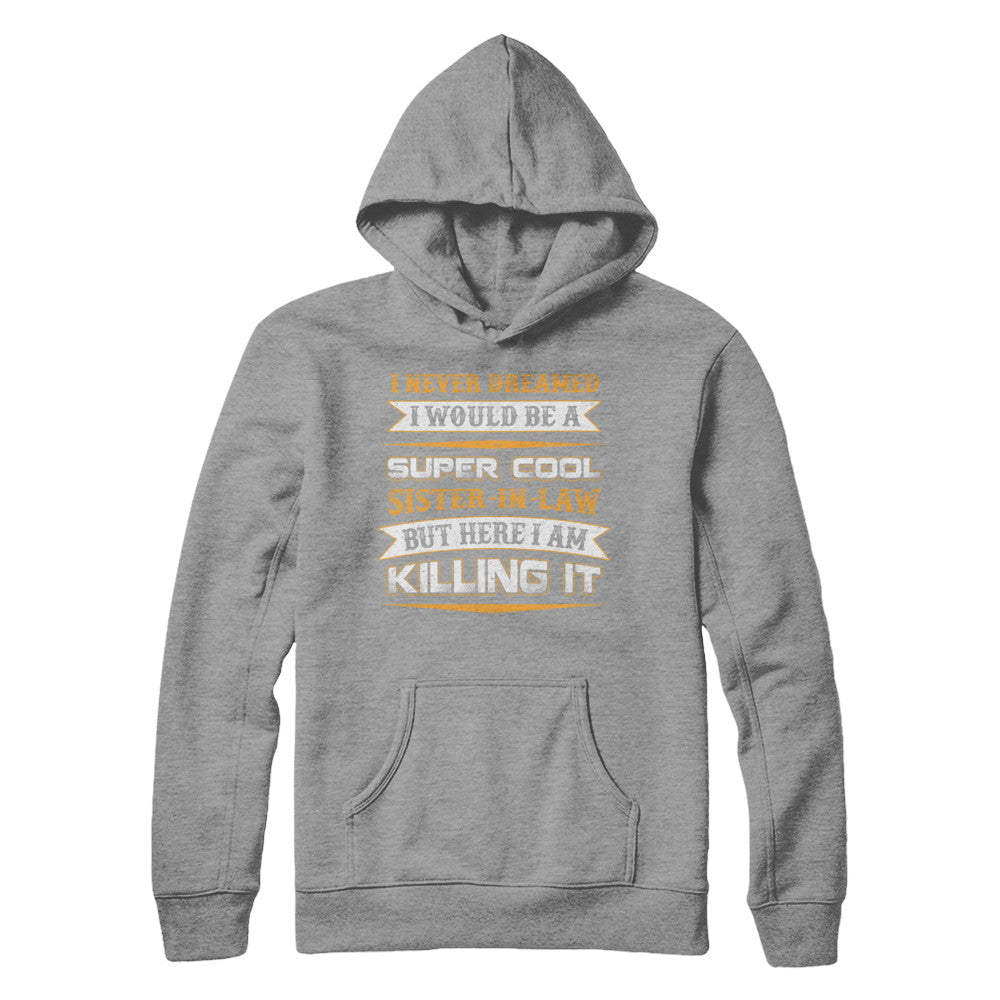 I Never Dreamed I Would Be A Super Cool Sister-In-Law T-Shirt & Hoodie | Teecentury.com