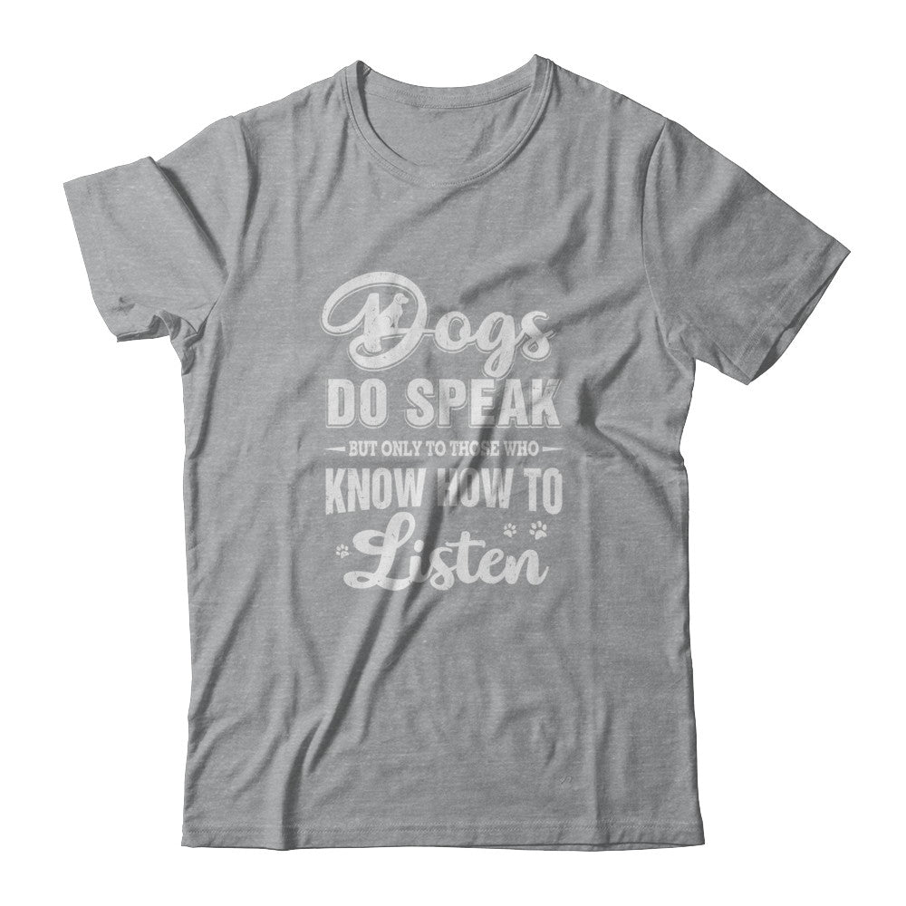 Dogs Do Speak But Only To Those Who Know How To Listen T-Shirt & Tank Top | Teecentury.com