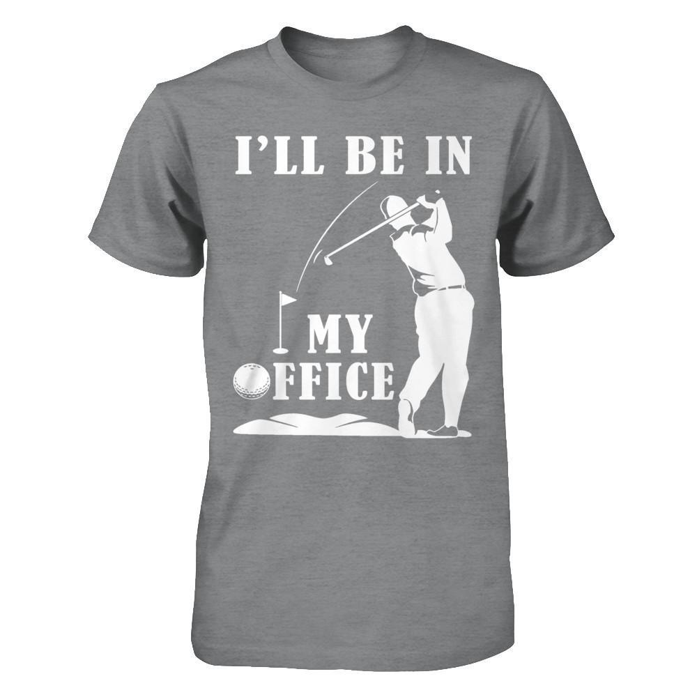 Golf I'll Be In My Office T-Shirt & Hoodie | Teecentury.com