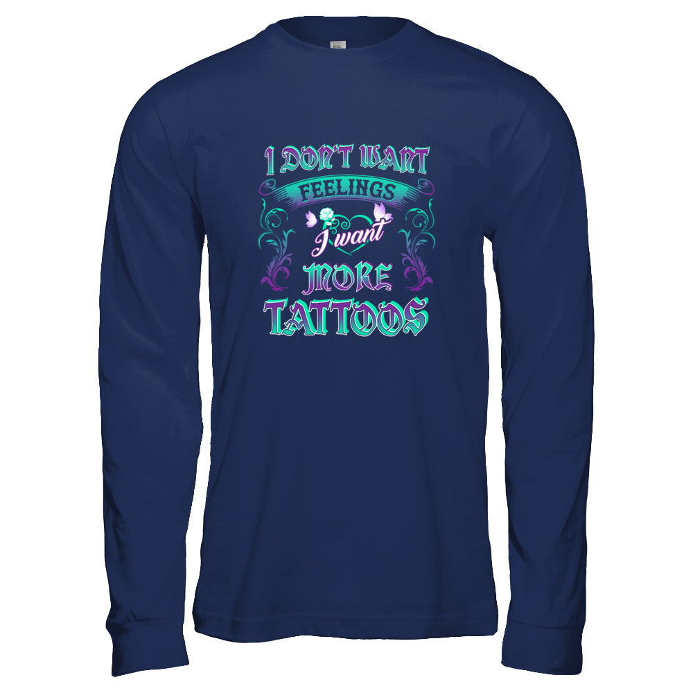 I Don't Want Feelings I Want More Tattoos T-Shirt & Tank Top | Teecentury.com