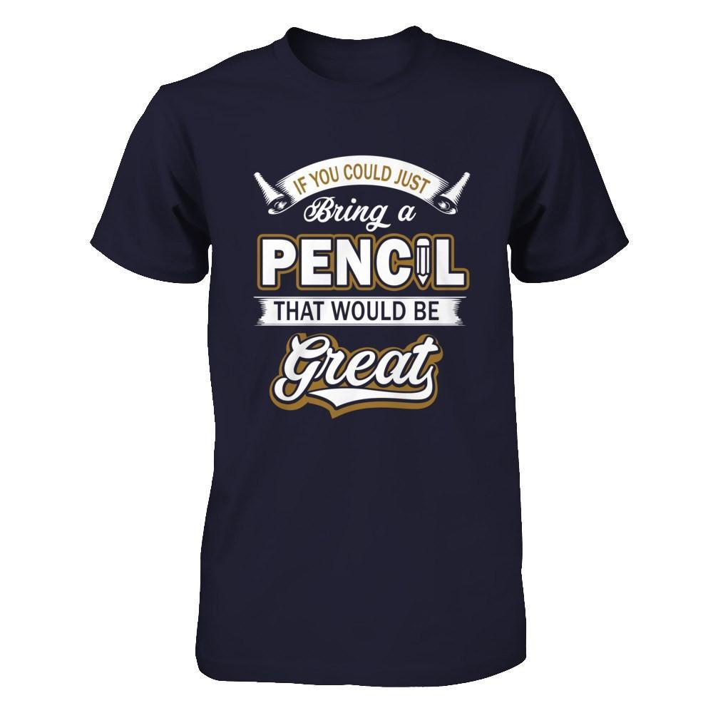 If You Could Just Bring A Pencil That Would Be Great T-Shirt & Hoodie | Teecentury.com