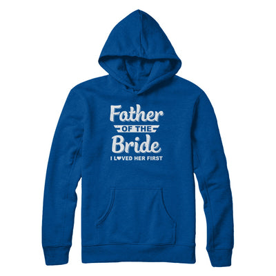 Father Of Bride I Loved Her First Dad And Daughter T-Shirt & Hoodie | Teecentury.com