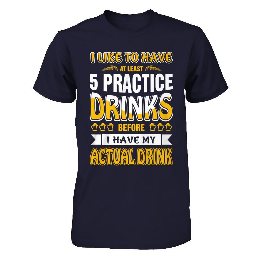 I Like To Have At Least 5 Practice Drinks T-Shirt & Hoodie | Teecentury.com