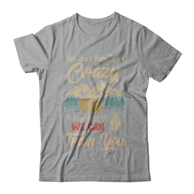 You Don't Have To Be Crazy To Camp With Us Camping T-Shirt & Hoodie | Teecentury.com