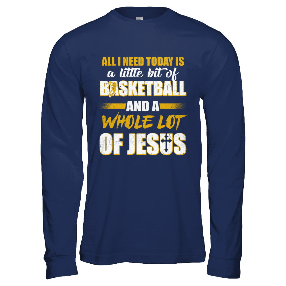 All I Need Today Is A Little Bit Of Basketball And A Whole Lot Of Jesus T-Shirt & Hoodie | Teecentury.com