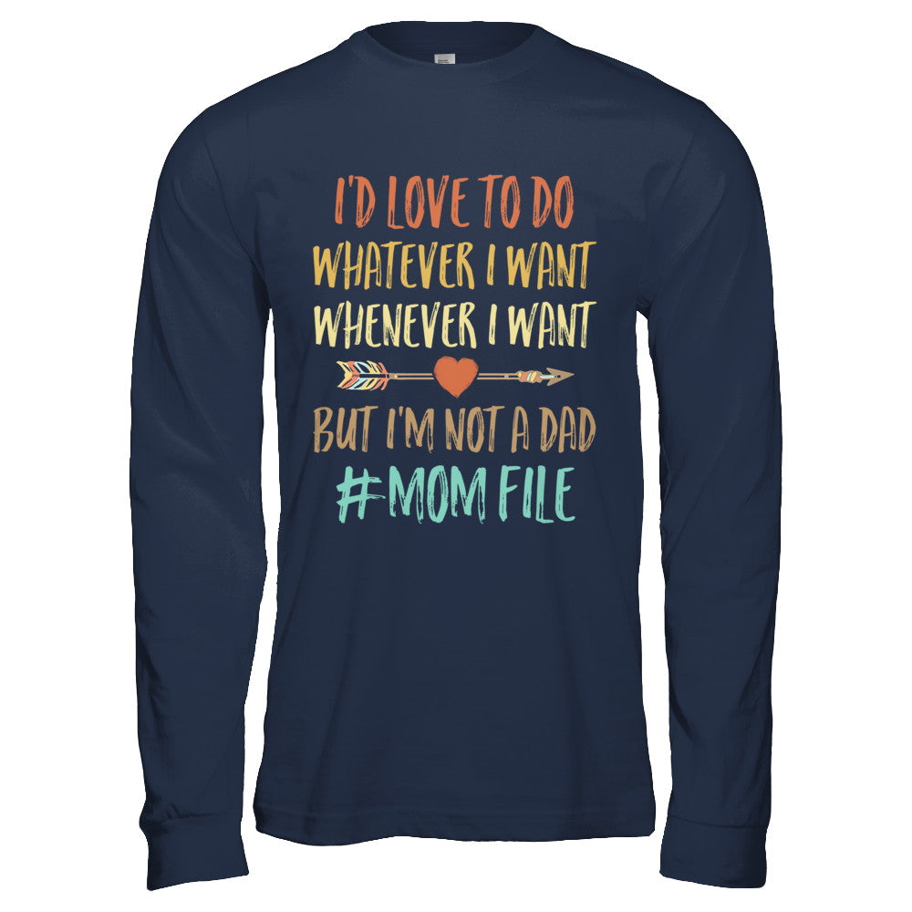 I'd Love To Do Whatever I Want But I'm Not A Dad Funny Mom T-Shirt & Hoodie | Teecentury.com