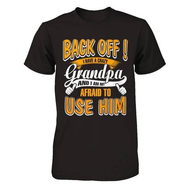 Back Off I Have A Crazy Grandpa And I Am Not Afraid To Use Him T-Shirt & Hoodie | Teecentury.com
