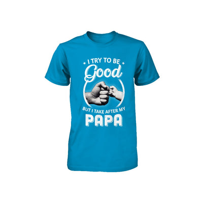 I Try To Be Good But I Take After My Papa Toddler Kids Youth Youth Shirt | Teecentury.com