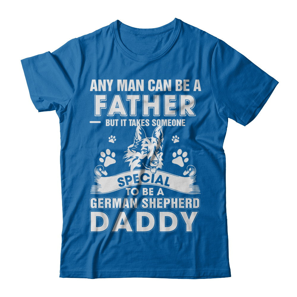 Any Man Can Be A Father Someone Special To Be A German Shepherd Daddy T-Shirt & Hoodie | Teecentury.com