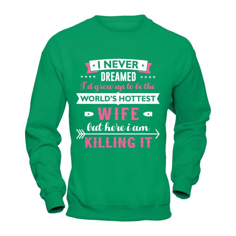I Never Dreamed I'd Grow Up To Be The Worlds Hottest Wife T-Shirt & Hoodie | Teecentury.com