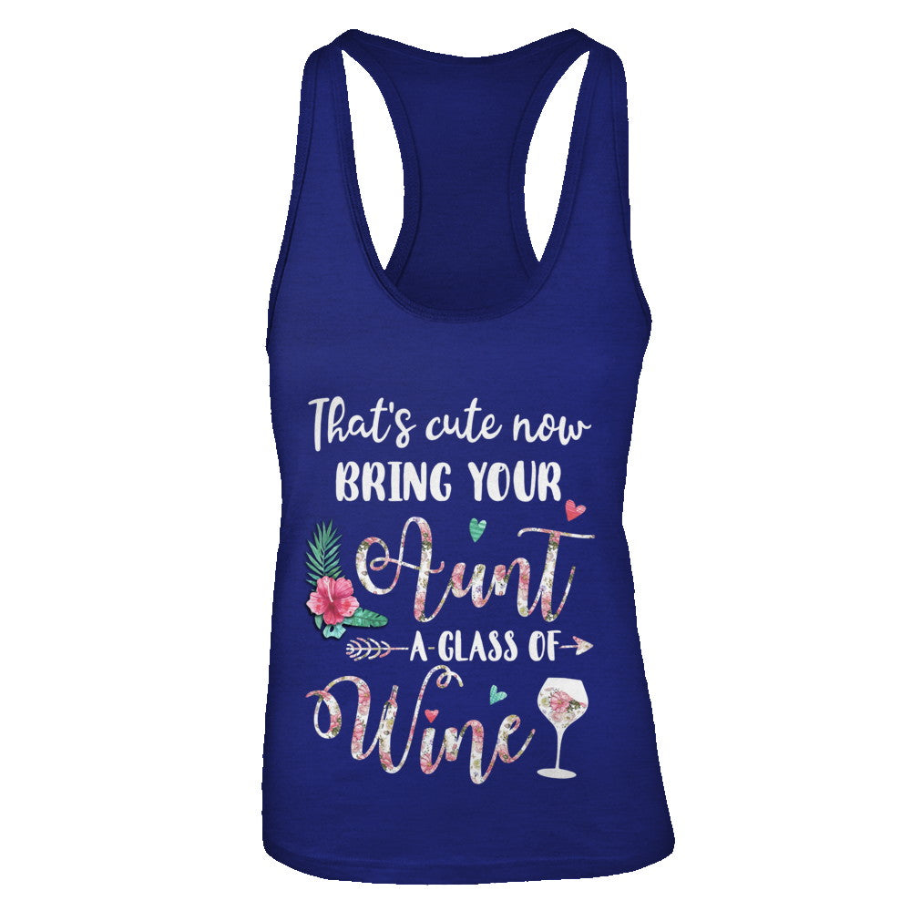 That's Cute Now Bring Your Aunt A Glass Of Wine T-Shirt & Tank Top | Teecentury.com