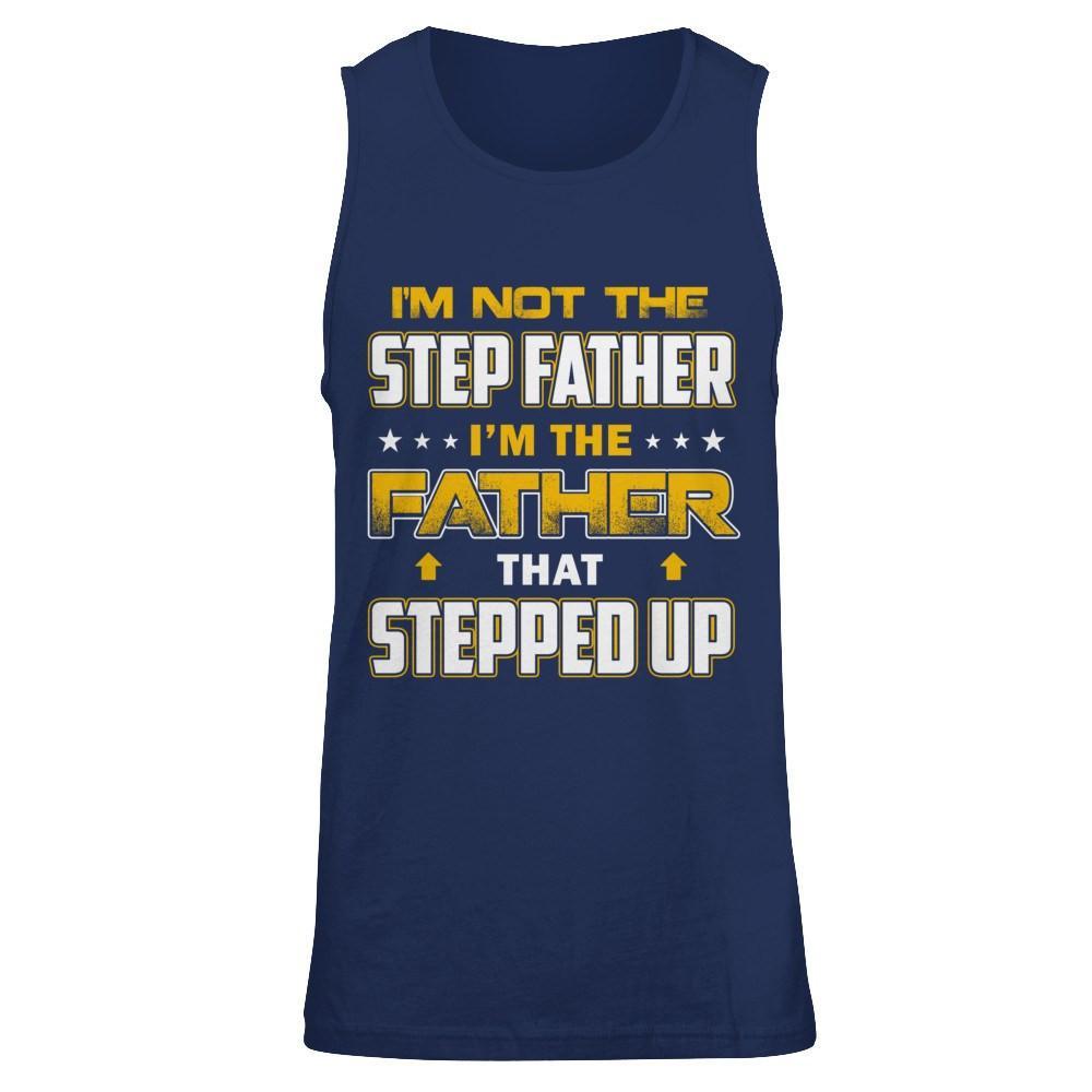 I'm Not The Step Father I'm The Father That Stepped Up T-Shirt & Hoodie | Teecentury.com