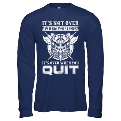 Viking It's Not Over When You Lose It's Over When You Quit T-Shirt & Hoodie | Teecentury.com