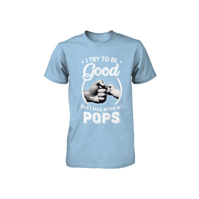 I Try To Be Good But I Take After My Pops Toddler Kids Youth Youth Shirt | Teecentury.com