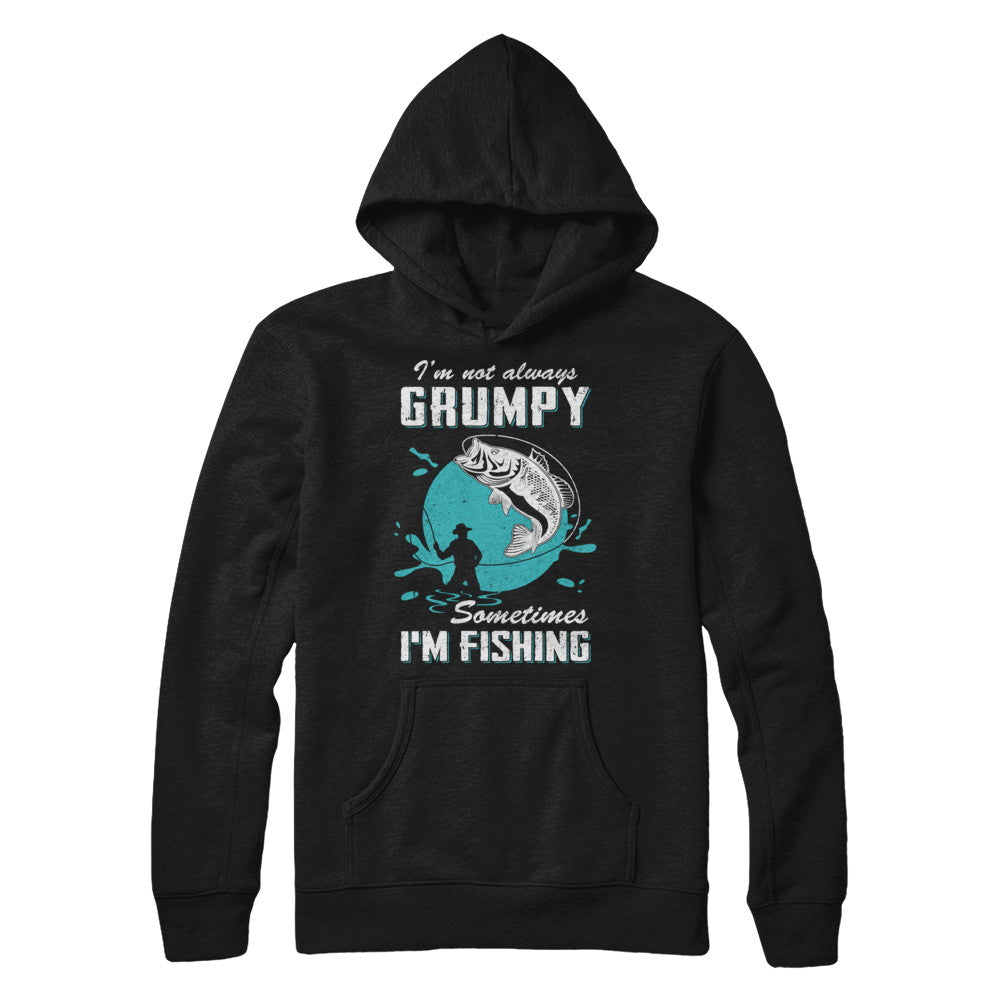 Funny I'm Not Grumpy Sometimes I'm Fishing T-Shirt & Hoodie | Teecentury.com