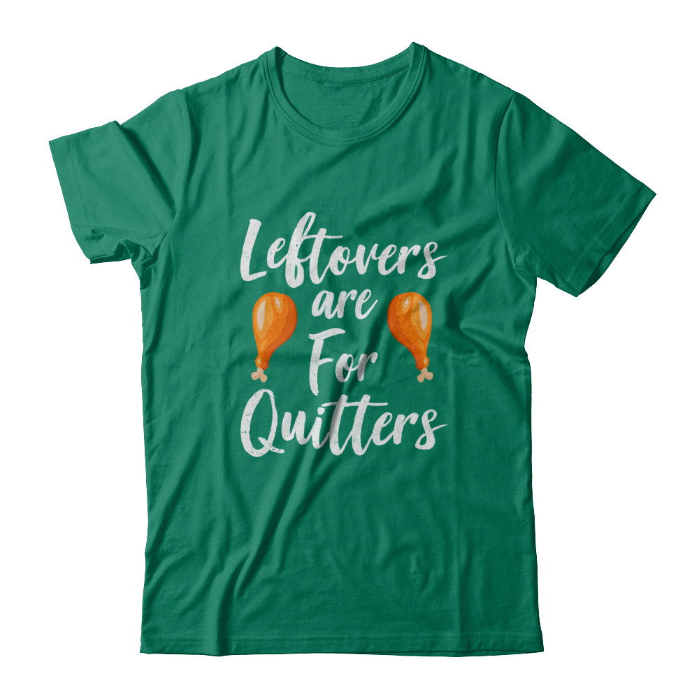 Leftovers Are For Quitters Turkey Thanksgiving Day T-Shirt & Sweatshirt | Teecentury.com