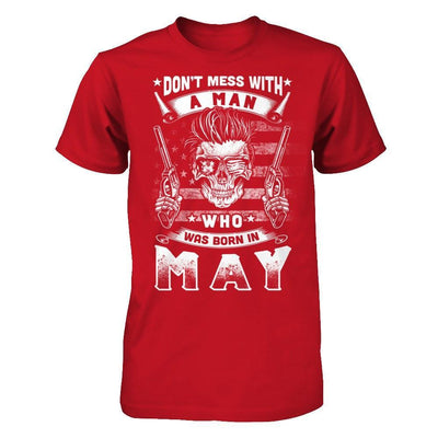 Don't Mess With A Man Who Was Born In May T-Shirt & Hoodie | Teecentury.com