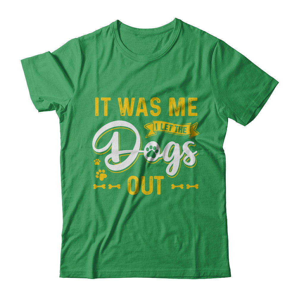 It Was Me I Let The Dogs Out T-Shirt & Hoodie | Teecentury.com