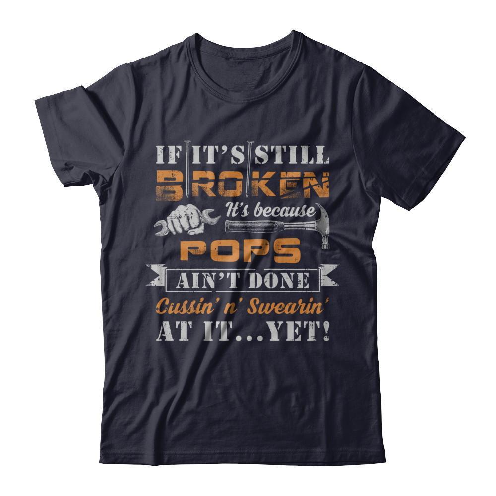 If It's Still Broken It's Because Pops Ain't Done T-Shirt & Hoodie | Teecentury.com