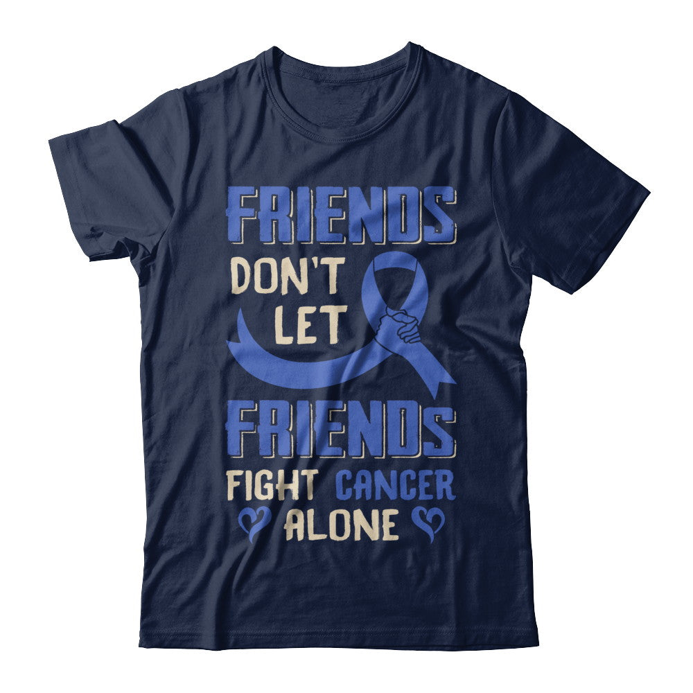Friends Don't Let Friends Fight Cancer Alone Blue Awareness T-Shirt & Hoodie | Teecentury.com