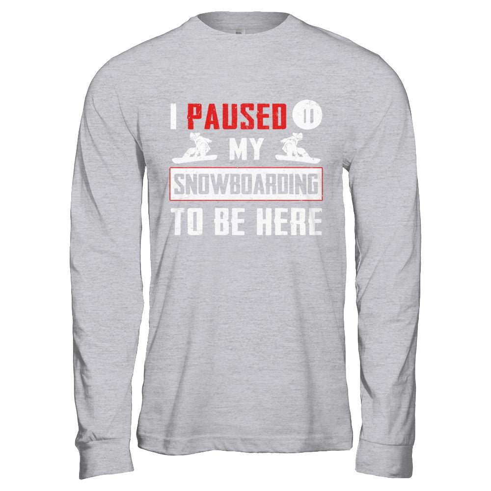 I Paused My Snowboarding To Be Here T-Shirt & Hoodie | Teecentury.com