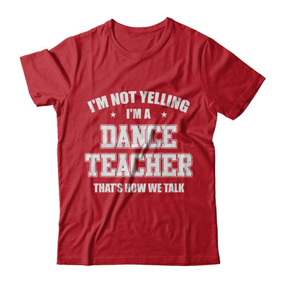 I'm Not Yelling I'm A Dance Teacher That's How We Talk T-Shirt & Hoodie | Teecentury.com