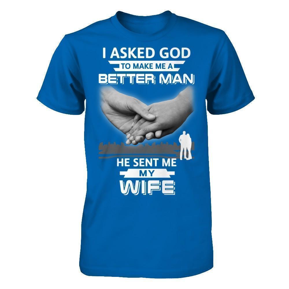 I Asked God To Make Me A Better Man He Sent Me My Wife T-Shirt & Hoodie | Teecentury.com