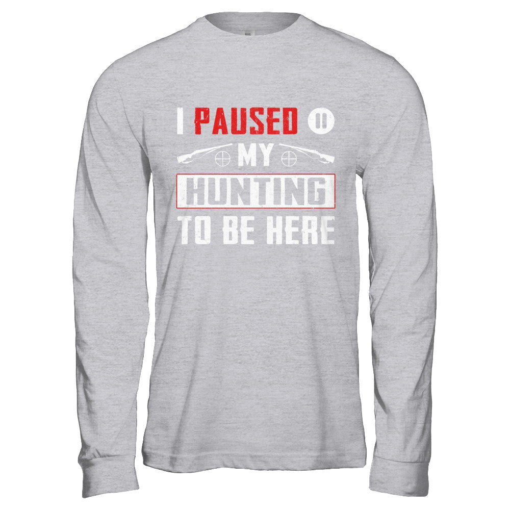 I Paused My Hunting To Be Here T-Shirt & Hoodie | Teecentury.com