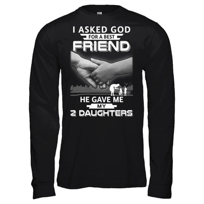 I Asked God For A Best Friend He Gave Me My Two Daughters T-Shirt & Hoodie | Teecentury.com